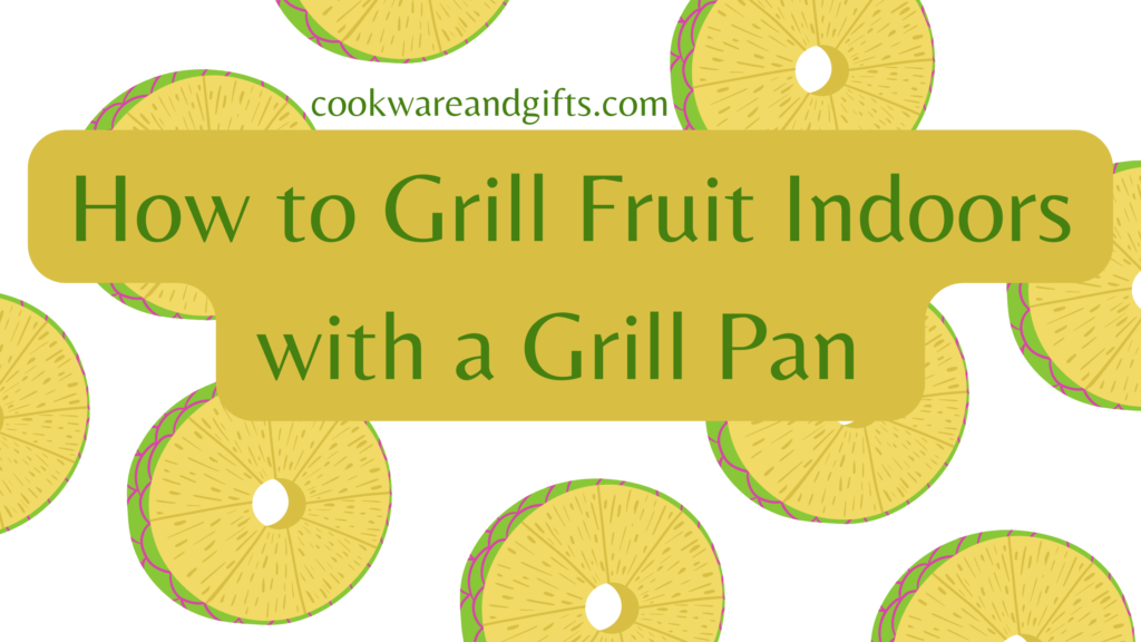 Title Image with text that reads How to Grill Fruit Indoors with a Grill Pan and images of pineapple rounds in the background