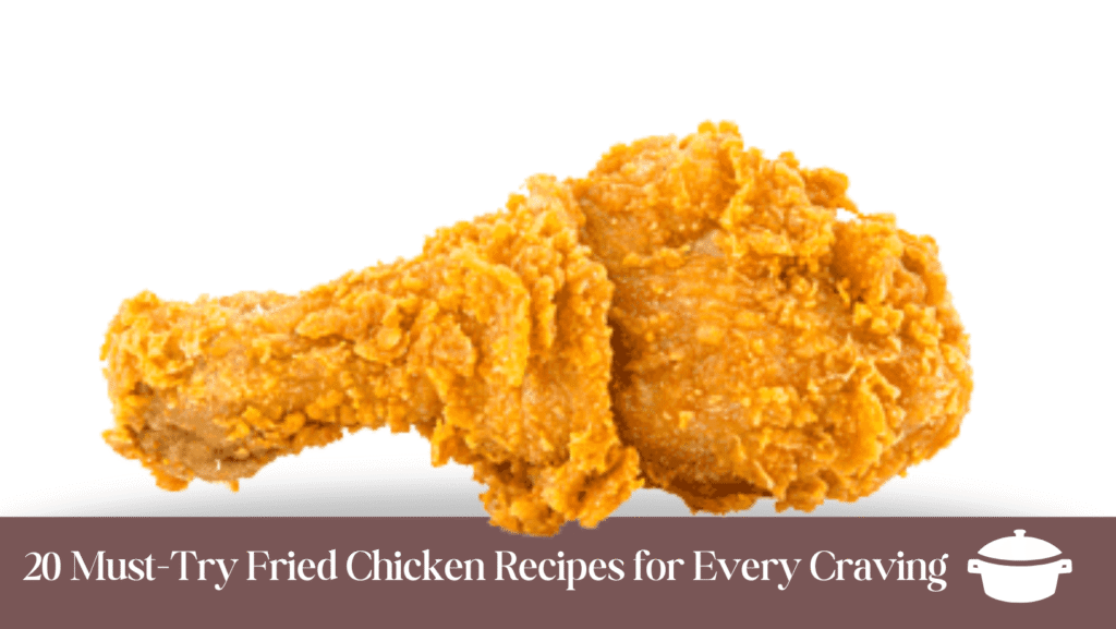 Must Try Fried Chicken Recipes for Every Craving